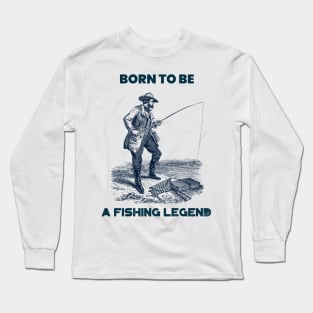 Born to be a fishing legend Long Sleeve T-Shirt